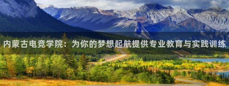 火狐电竞APP：内蒙古电竞学院：为你的梦想起航提供专业教育与实践训练